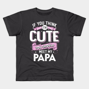 If You Think I’m Cute You Should meet my Papa Kids T-Shirt